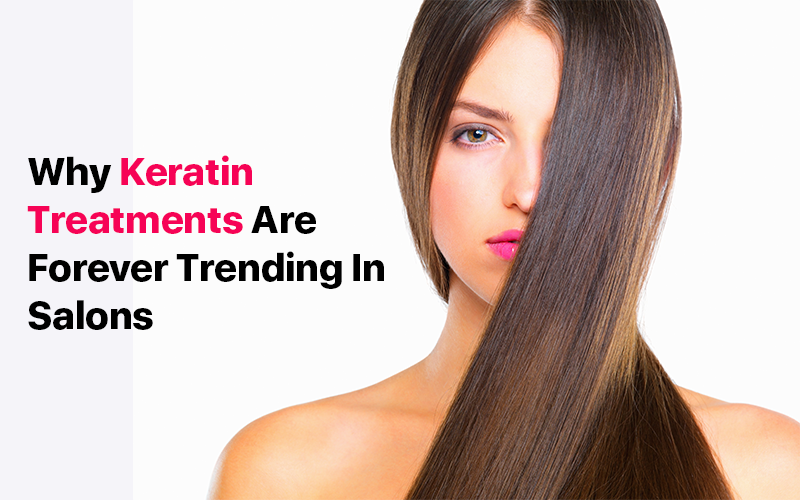 Why Keratin Treatments Are Forever Trending In Salons